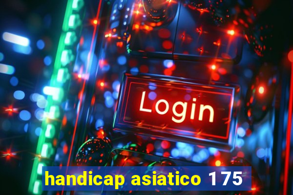 handicap asiatico 1 75